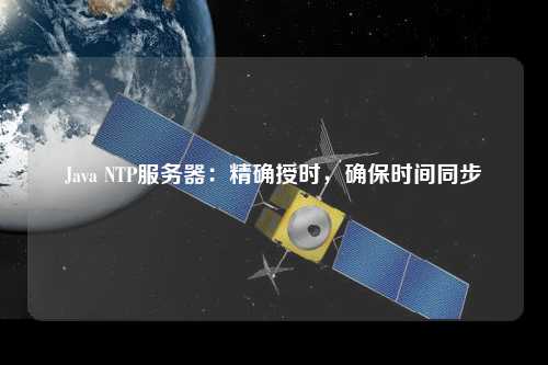 Java NTP服務(wù)器：精確授時(shí)，確保時(shí)間同步
