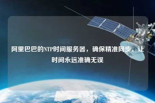阿里巴巴的NTP時(shí)間服務(wù)器，確保精準(zhǔn)同步，讓時(shí)間永遠(yuǎn)準(zhǔn)確無(wú)誤