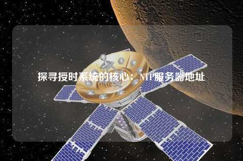 探尋授時系統(tǒng)的核心：NTP服務器地址
