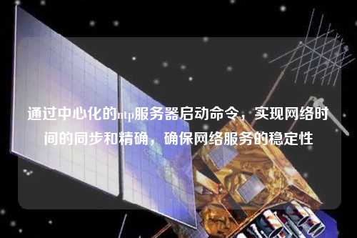 通過中心化的ntp服務(wù)器啟動(dòng)命令，實(shí)現(xiàn)網(wǎng)絡(luò)時(shí)間的同步和精確，確保網(wǎng)絡(luò)服務(wù)的穩(wěn)定性