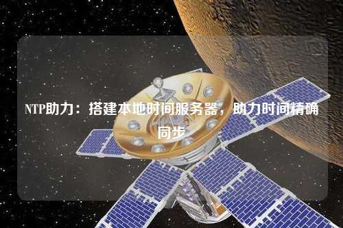 NTP助力：搭建本地時(shí)間服務(wù)器，助力時(shí)間精確同步