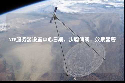NTP服務(wù)器設(shè)置中心日期，步驟簡明，效果顯著
