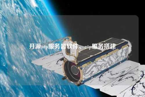 開(kāi)源ntp服務(wù)器軟件、ntp服務(wù)搭建